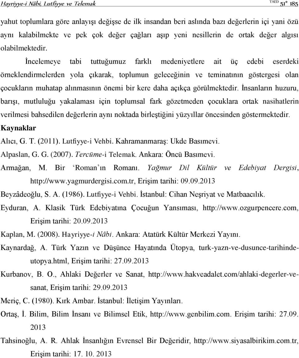 İncelemeye tabi tuttuğumuz farklı medeniyetlere ait üç edebi eserdeki örneklendirmelerden yola çıkarak, toplumun geleceğinin ve teminatının göstergesi olan çocukların muhatap alınmasının önemi bir