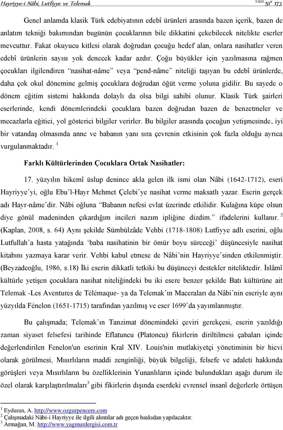 Çoğu büyükler için yazılmasına rağmen çocukları ilgilendiren nasihat-nâme veya pend-nâme niteliği taşıyan bu edebî ürünlerde, daha çok okul dönemine gelmiş çocuklara doğrudan öğüt verme yoluna