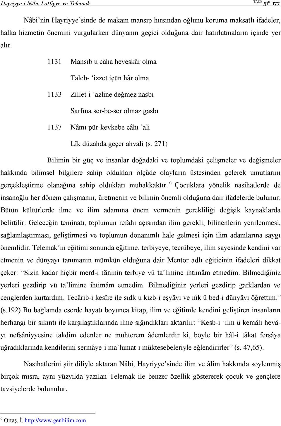 1131 Mansıb u câha heveskâr olma Taleb- izzet içün hâr olma 1133 Zillet-i azline değmez nasbı Sarfına ser-be-ser olmaz gasbı 1137 Nâmı pür-kevkebe câhı ali Lîk düzahda geçer ahvali (s.