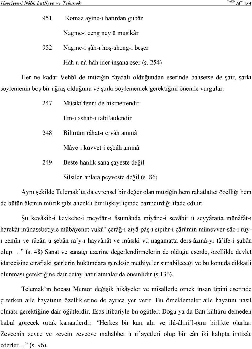 247 Mûsikî fenni de hikmettendir İlm-i ashab-ı tabi atdendir 248 Bilürüm râhat-ı ervâh ammâ Mâye-i kuvvet-i eşbâh ammâ 249 Beste-hanlık sana şayeste değil Silsilen anlara peyveste değil (s.