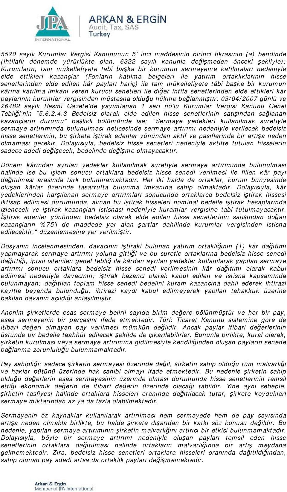 hariç) ile tam mükellefiyete tâbi başka bir kurumun kârına katılma imkânı veren kurucu senetleri ile diğer intifa senetlerinden elde ettikleri kâr paylarının kurumlar vergisinden müstesna olduğu