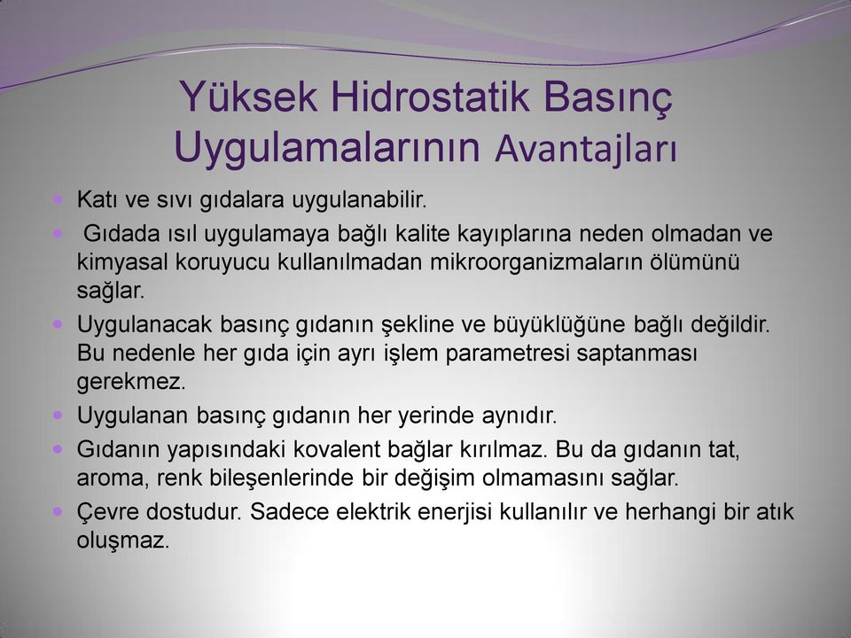 Uygulanacak basınç gıdanın şekline ve büyüklüğüne bağlı değildir. Bu nedenle her gıda için ayrı işlem parametresi saptanması gerekmez.