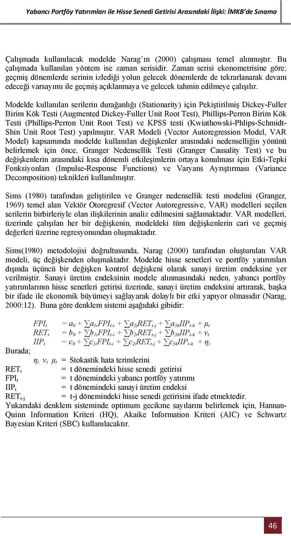 Modelde kullanılan serilerin durağanlığı (Stationarity) için Pekiştirilmiş Dickey-Fuller Birim Kök Testi (Augmented Dickey-Fuller Unit Root Test), Phillips-Perron Birim Kök Testi (Phillips-Perron