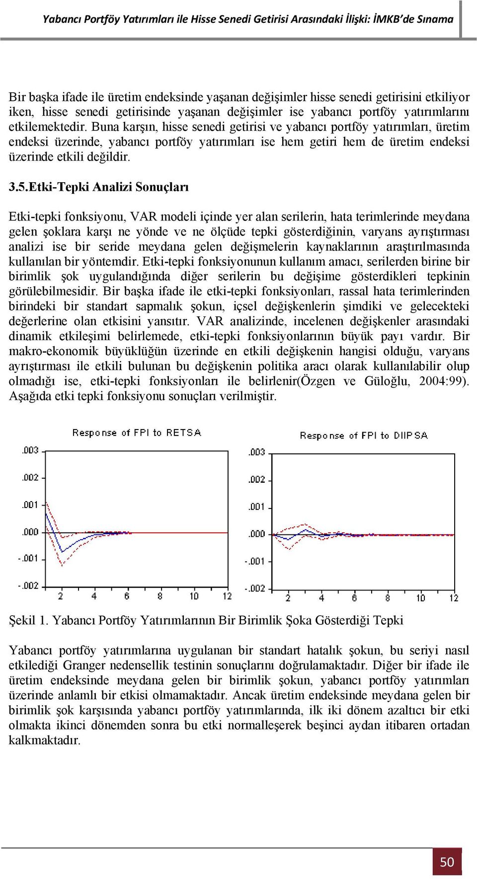 Etki-Tepki Analizi Sonuçları Etki-tepki fonksiyonu, VAR modeli içinde yer alan serilerin, hata terimlerinde meydana gelen şoklara karşı ne yönde ve ne ölçüde tepki gösterdiğinin, varyans ayrıştırması