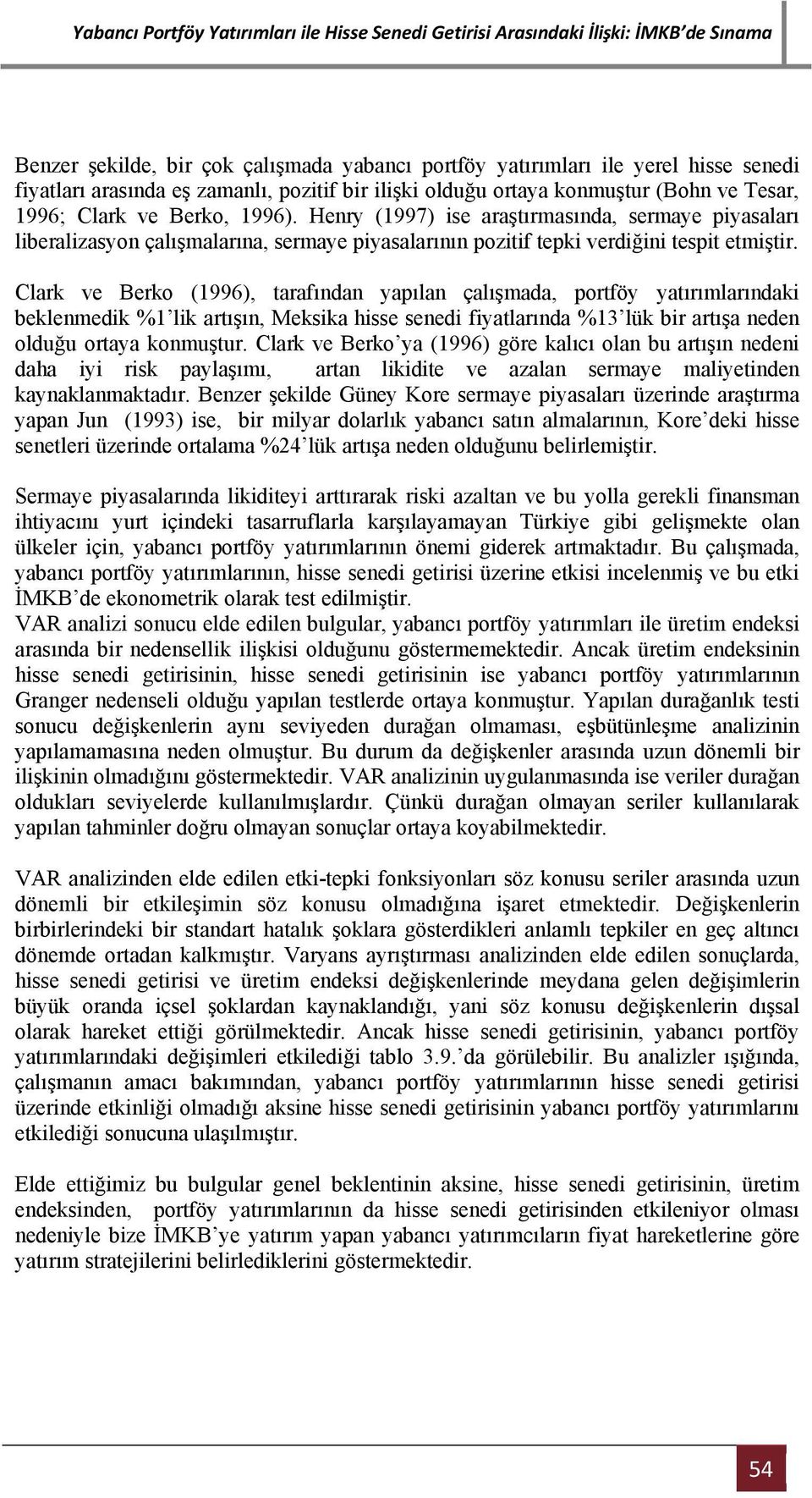 Clark ve Berko (1996), tarafından yapılan çalışmada, portföy yatırımlarındaki beklenmedik %1 lik artışın, Meksika hisse senedi fiyatlarında %13 lük bir artışa neden olduğu ortaya konmuştur.