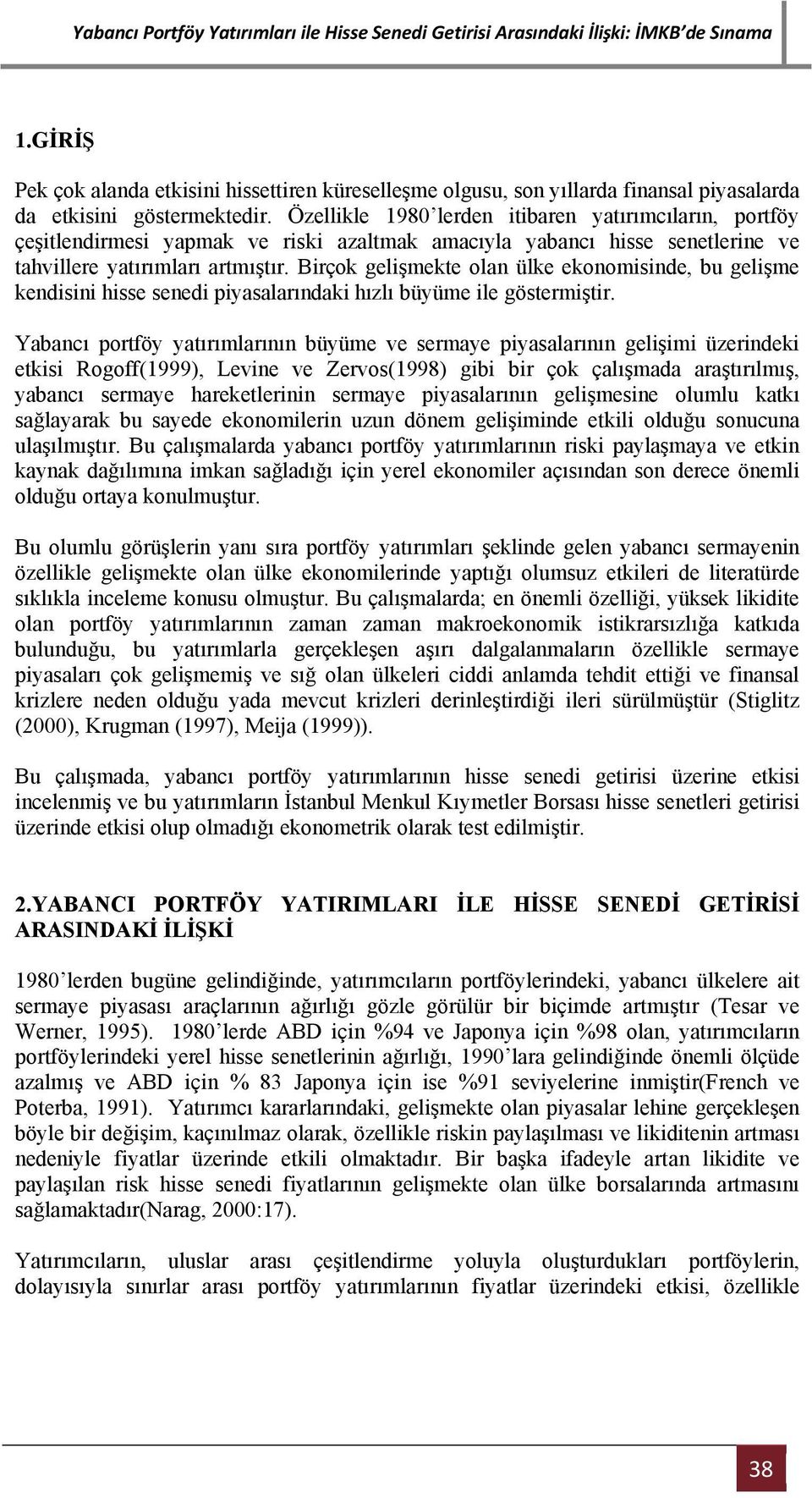 Birçok gelişmekte olan ülke ekonomisinde, bu gelişme kendisini hisse senedi piyasalarındaki hızlı büyüme ile göstermiştir.