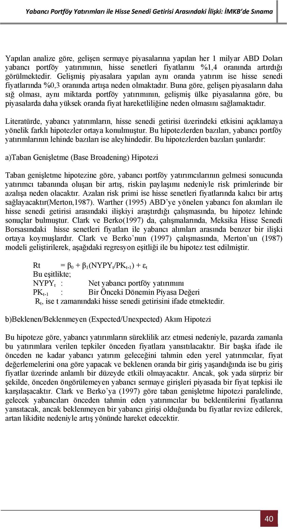 Buna göre, gelişen piyasaların daha sığ olması, aynı miktarda portföy yatırımının, gelişmiş ülke piyasalarına göre, bu piyasalarda daha yüksek oranda fiyat hareketliliğine neden olmasını