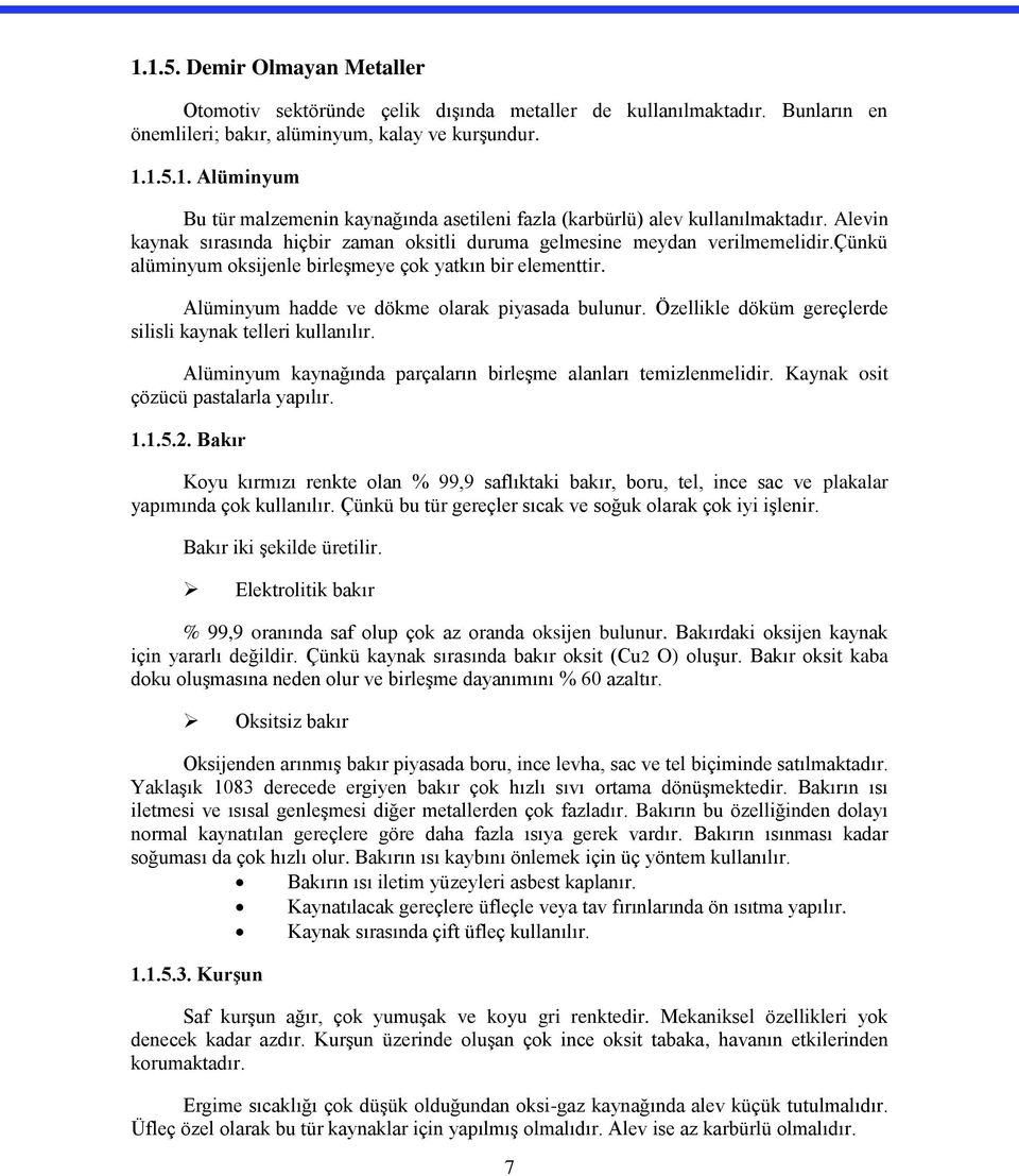 Özellikle döküm gereçlerde silisli kaynak telleri kullanılır. Alüminyum kaynağında parçaların birleşme alanları temizlenmelidir. Kaynak osit çözücü pastalarla yapılır. 1.1.5.2.