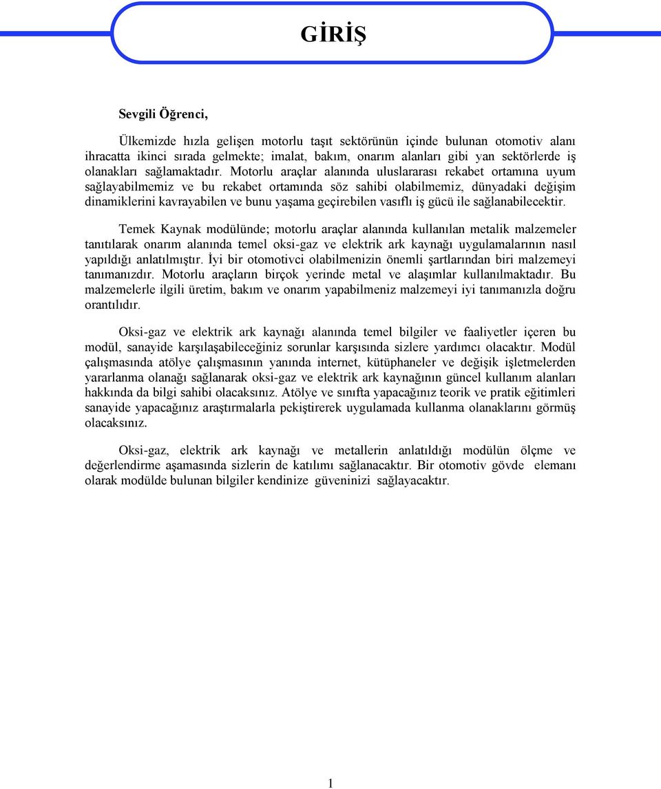 Motorlu araçlar alanında uluslararası rekabet ortamına uyum sağlayabilmemiz ve bu rekabet ortamında söz sahibi olabilmemiz, dünyadaki değişim dinamiklerini kavrayabilen ve bunu yaşama geçirebilen