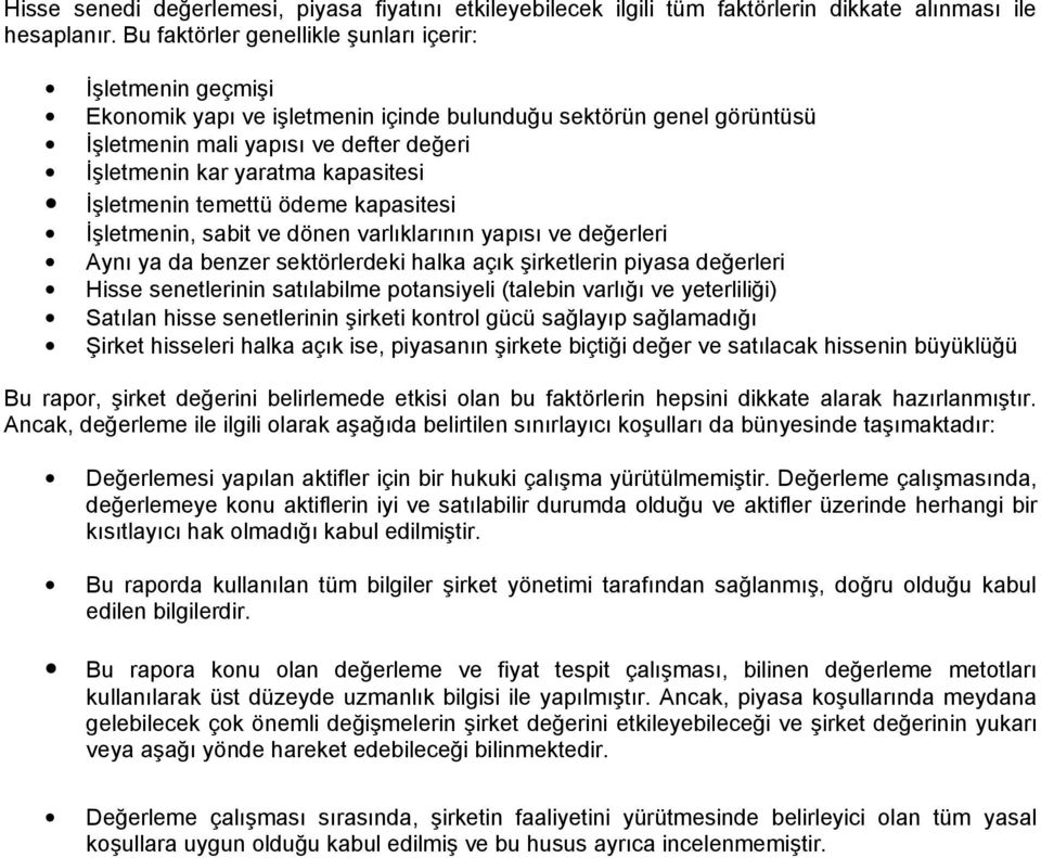 kapasitesi İşletmenin temettü ödeme kapasitesi İşletmenin, sabit ve dönen varlıklarının yapısı ve değerleri Aynı ya da benzer sektörlerdeki halka açık şirketlerin piyasa değerleri Hisse senetlerinin