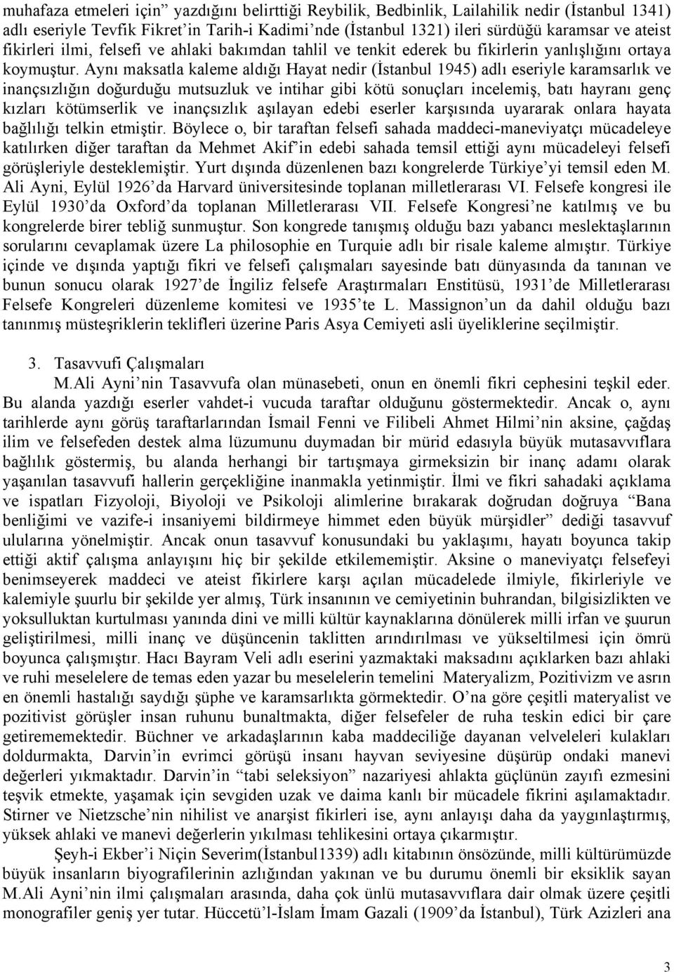 Aynı maksatla kaleme aldığı Hayat nedir (İstanbul 1945) adlı eseriyle karamsarlık ve inançsızlığın doğurduğu mutsuzluk ve intihar gibi kötü sonuçları incelemiş, batı hayranı genç kızları kötümserlik