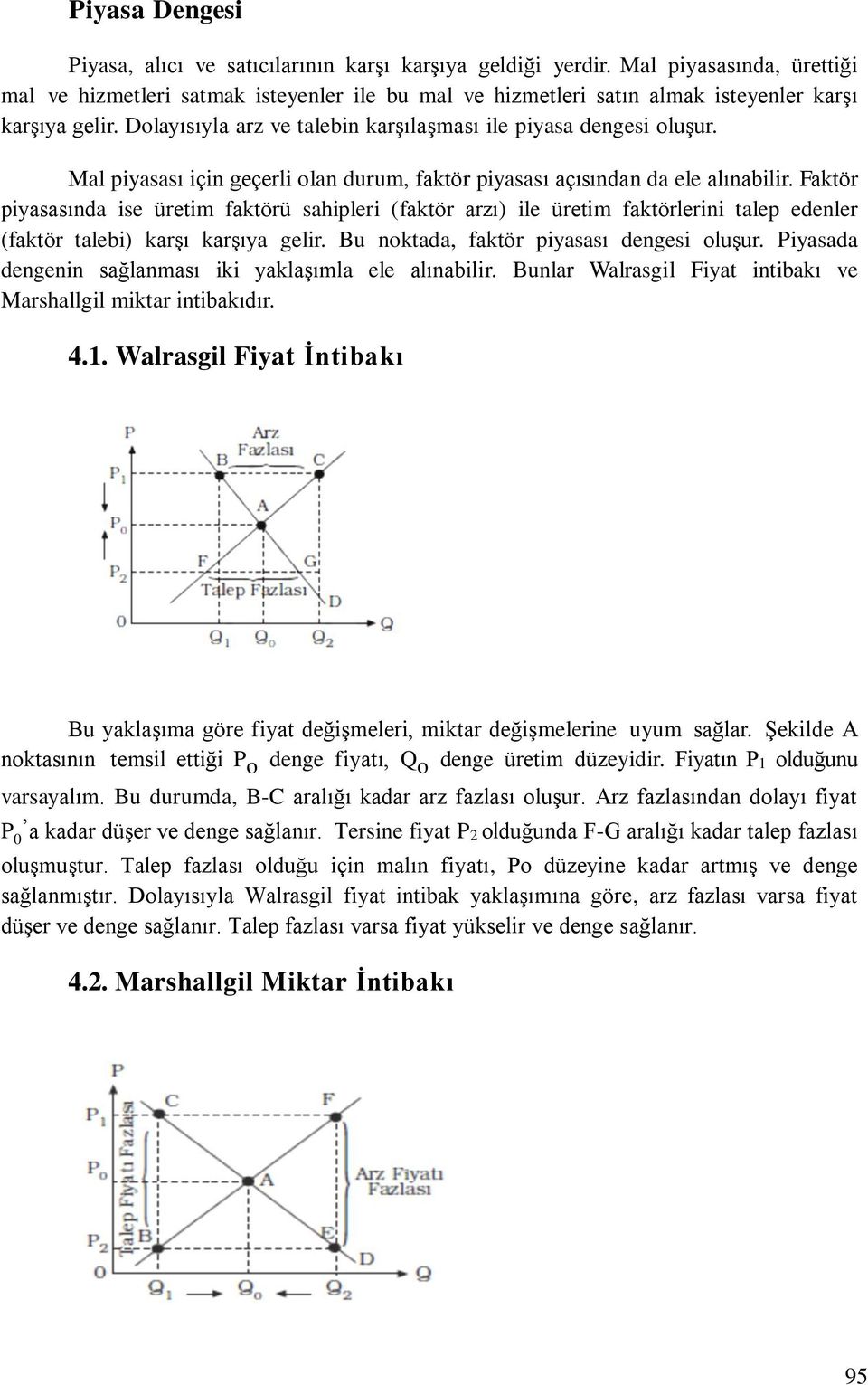 Mal piyasası için geçerli olan durum, faktör piyasası açısından da ele alınabilir.