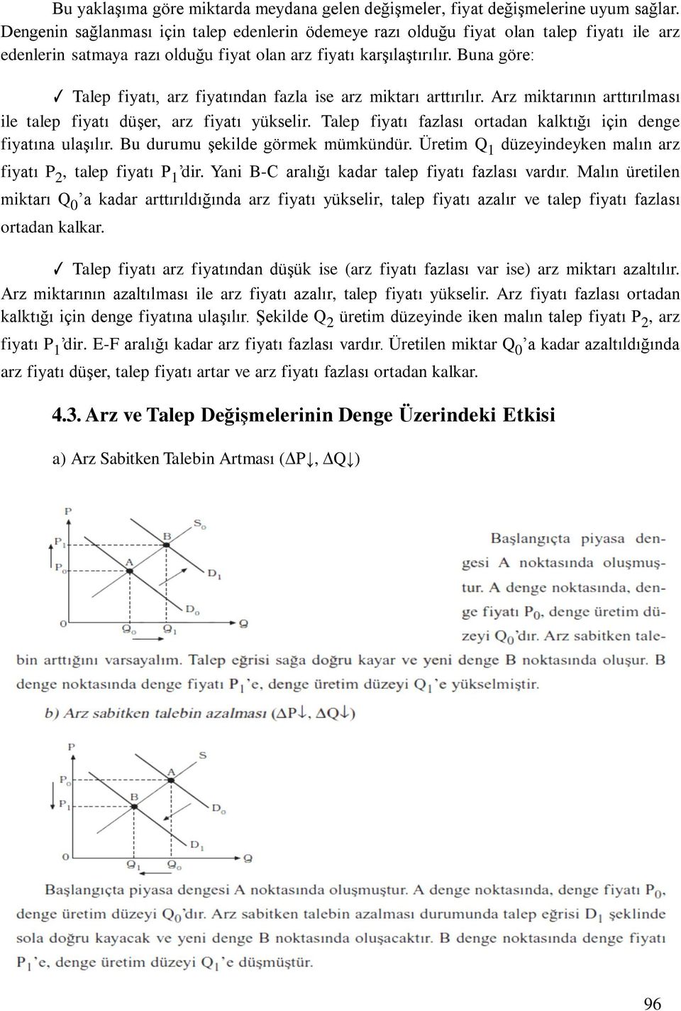 Buna göre: Talep fiyatı, arz fiyatından fazla ise arz miktarı arttırılır. Arz miktarının arttırılması ile talep fiyatı düşer, arz fiyatı yükselir.