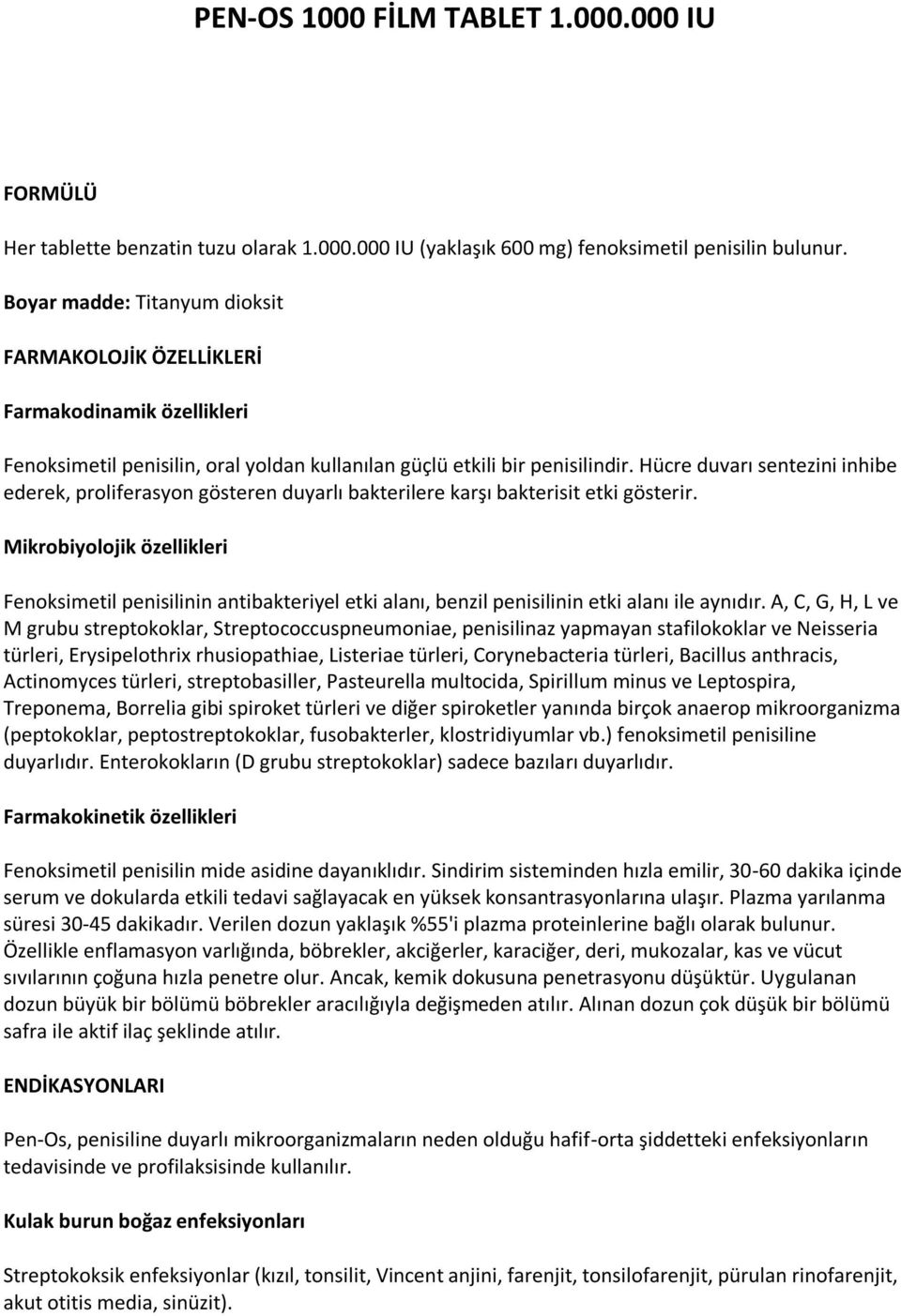 Hücre duvarı sentezini inhibe ederek, proliferasyon gösteren duyarlı bakterilere karşı bakterisit etki gösterir.