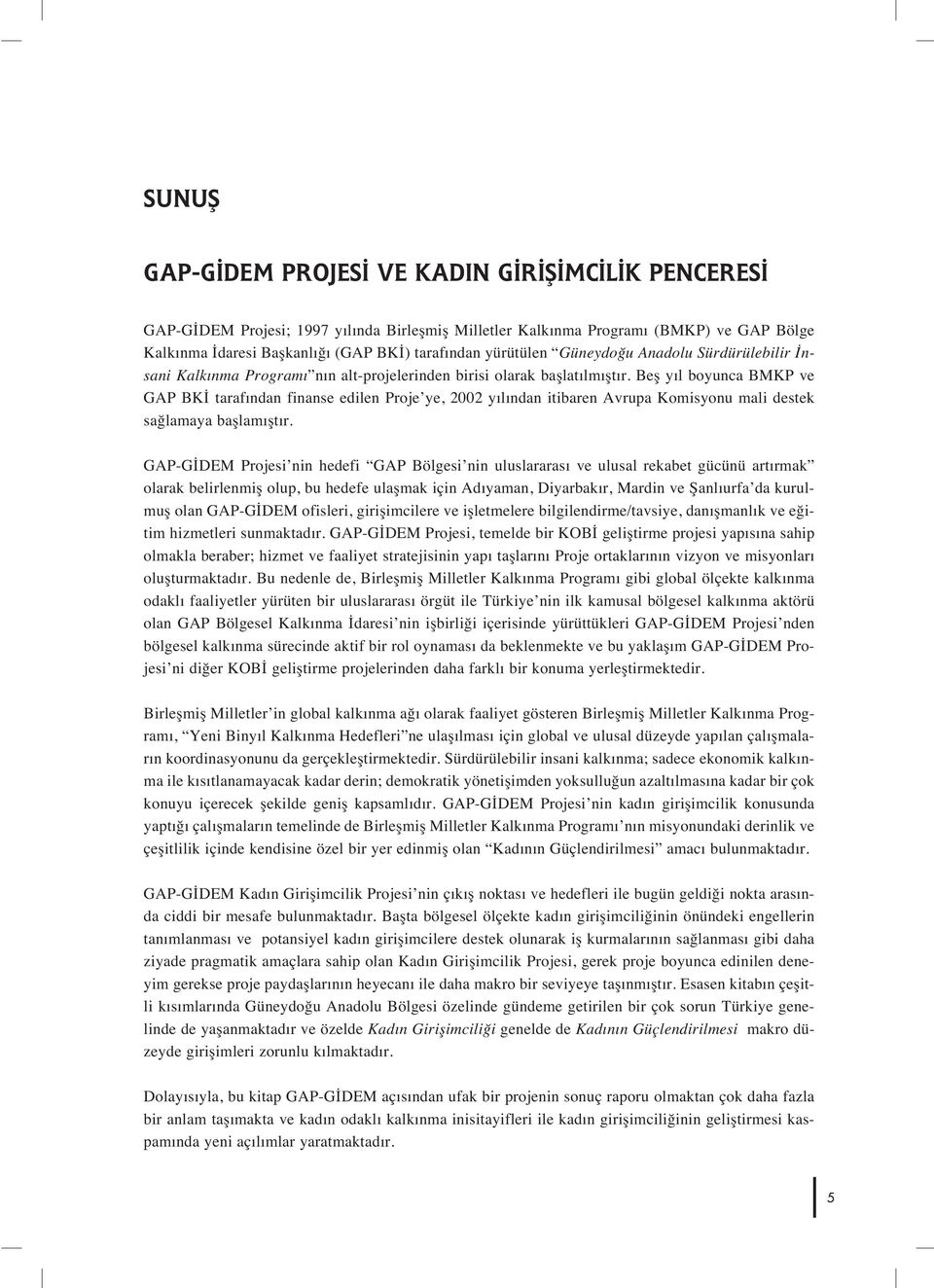 Beş y l boyunca BMKP ve GAP BKİ taraf ndan finanse edilen Proje ye, 2002 y l ndan itibaren Avrupa Komisyonu mali destek sağlamaya başlam şt r.