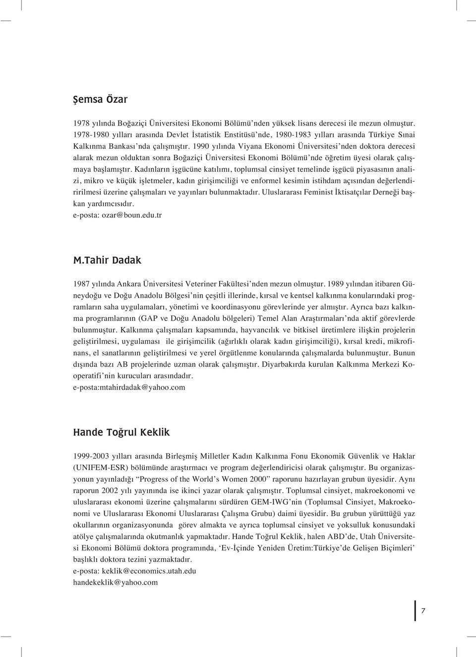 1990 y l nda Viyana Ekonomi Üniversitesi nden doktora derecesi alarak mezun olduktan sonra Boğaziçi Üniversitesi Ekonomi Bölümü nde öğretim üyesi olarak çal şmaya başlam şt r.