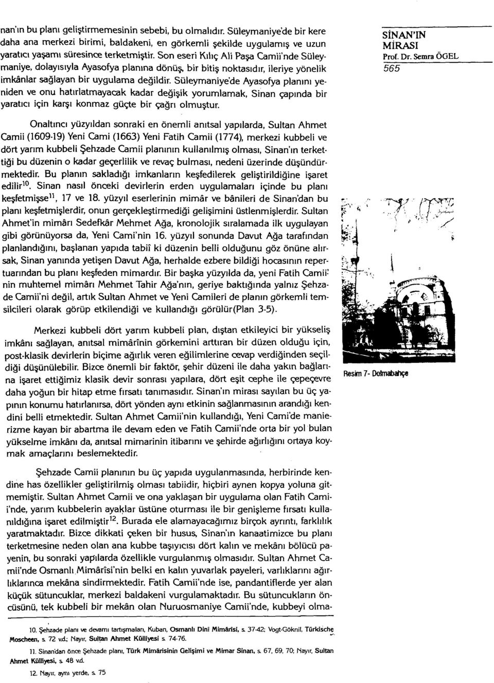 Süleymaniye'de Ayasofya planını yeniden ve onu hatırlatmayacak kadar değişik yorumlamak, Sinan çapında bir yaratıcı için karşı konmaz güçte bir çağrı olmuştur.