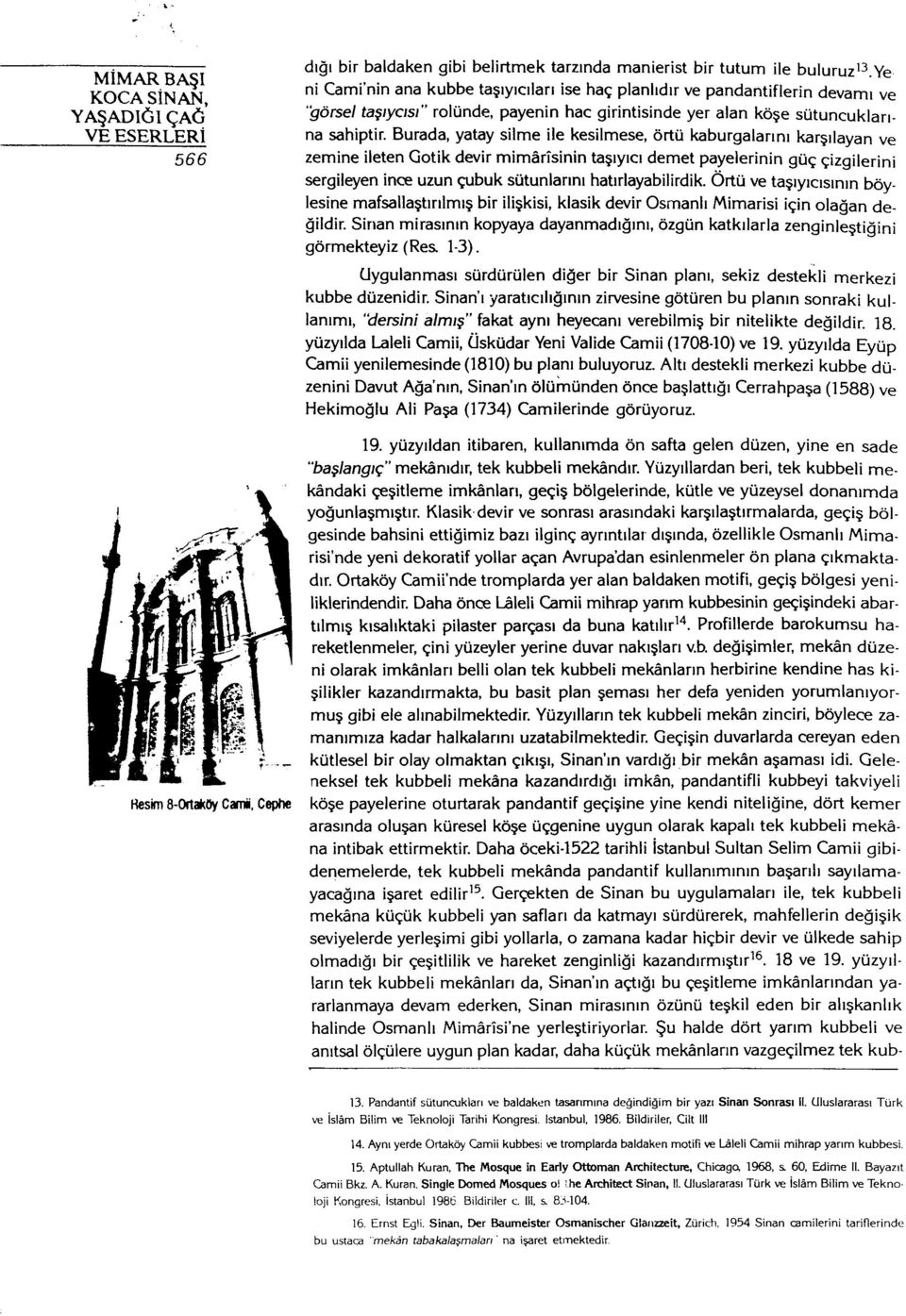 Burada, yatay silme ile kesilmese, örtü kaburgalarını karşılayan ve zemine ileten Gotik devir mimarîsinin taşıyıcı demet payelerinin güç çizgilerini sergileyen ince uzun çubuk sütunlarını