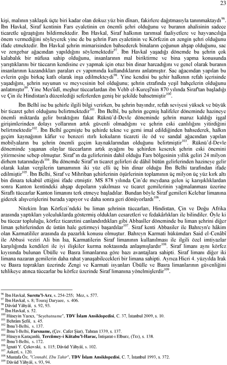 İbn Havkal, Siraf halkının tarımsal faaliyetlere ve hayvancılığa önem vermediğini söyleyerek yine de bu şehrin Fars eyaletinin ve Körfezin en zengin şehri olduğunu ifade etmektedir.