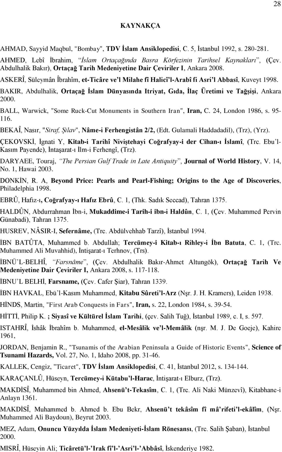 BAKIR, Abdulhalik, Ortaçağ İslam Dünyasında Itriyat, Gıda, İlaç Üretimi ve Tağşişi, Ankara 2000. BALL, Warwick, "Some Ruck-Cut Monuments in Southern Iran", Iran, C. 24, London 1986, s. 95-116.