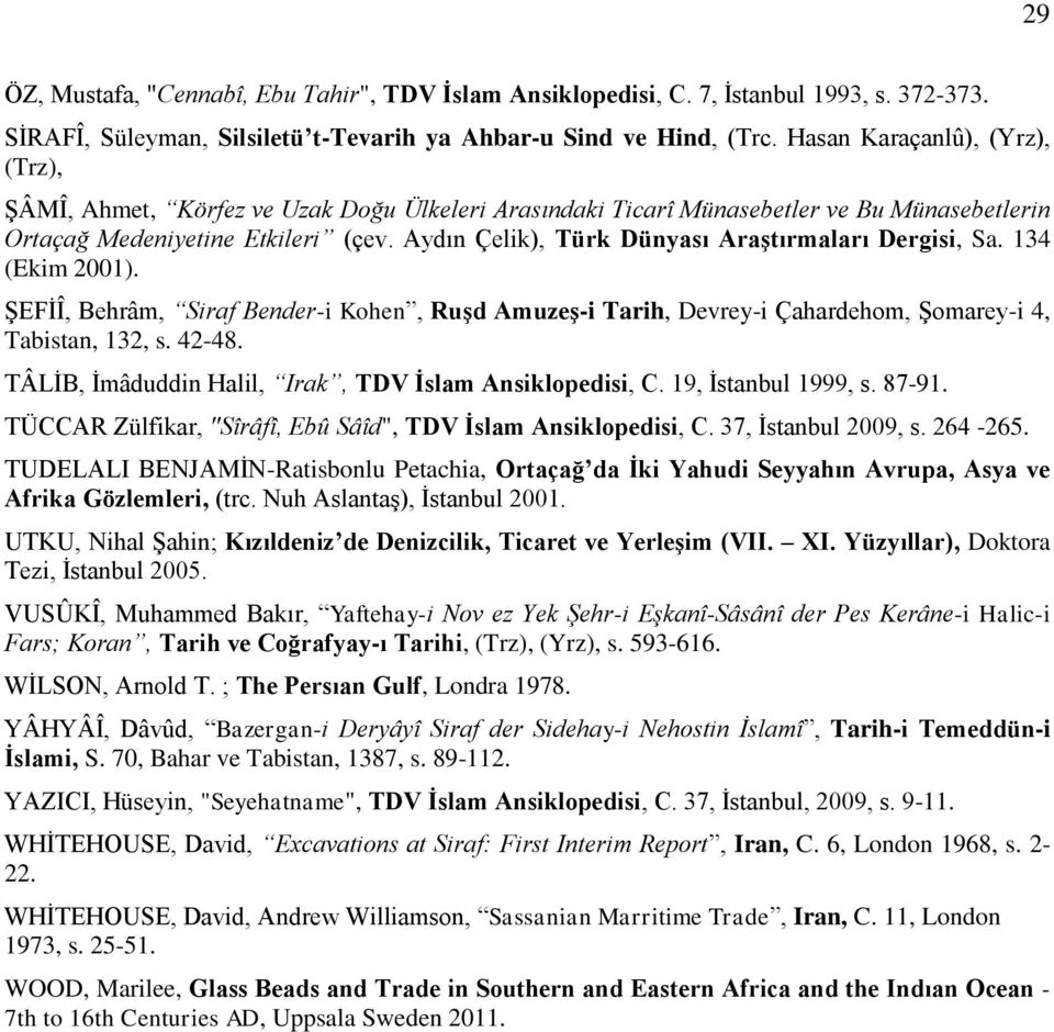 Aydın Çelik), Türk Dünyası Araştırmaları Dergisi, Sa. 134 (Ekim 2001). ŞEFİÎ, Behrâm, Siraf Bender-i Kohen, Ruşd Amuzeş-i Tarih, Devrey-i Çahardehom, Şomarey-i 4, Tabistan, 132, s. 42-48.