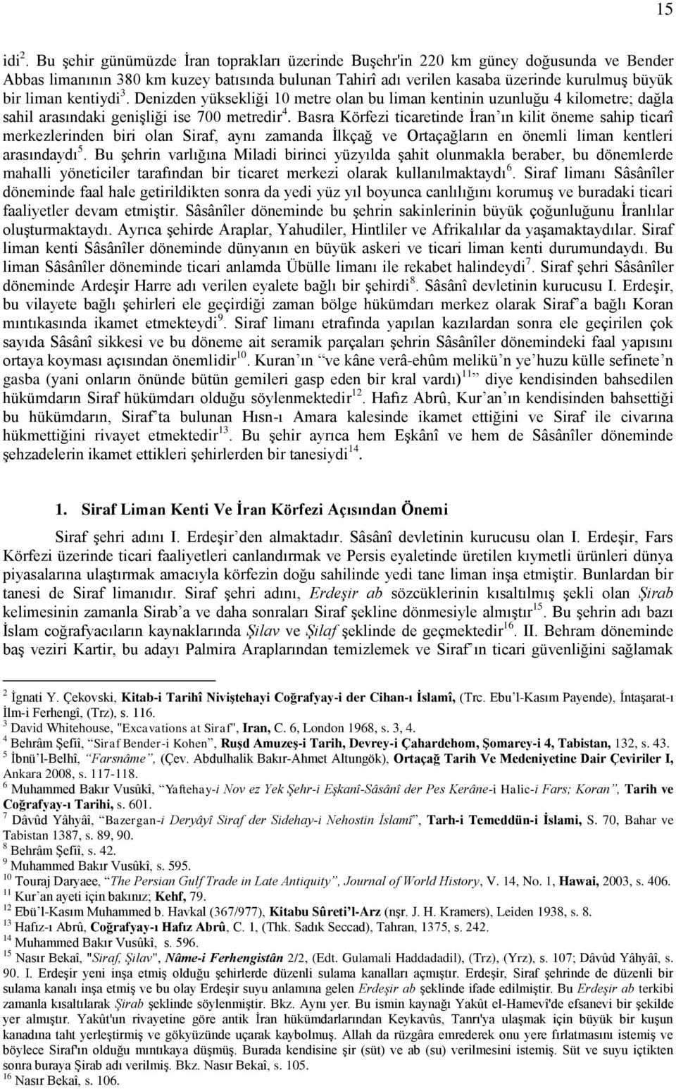 kentiydi 3. Denizden yüksekliği 10 metre olan bu liman kentinin uzunluğu 4 kilometre; dağla sahil arasındaki genişliği ise 700 metredir 4.