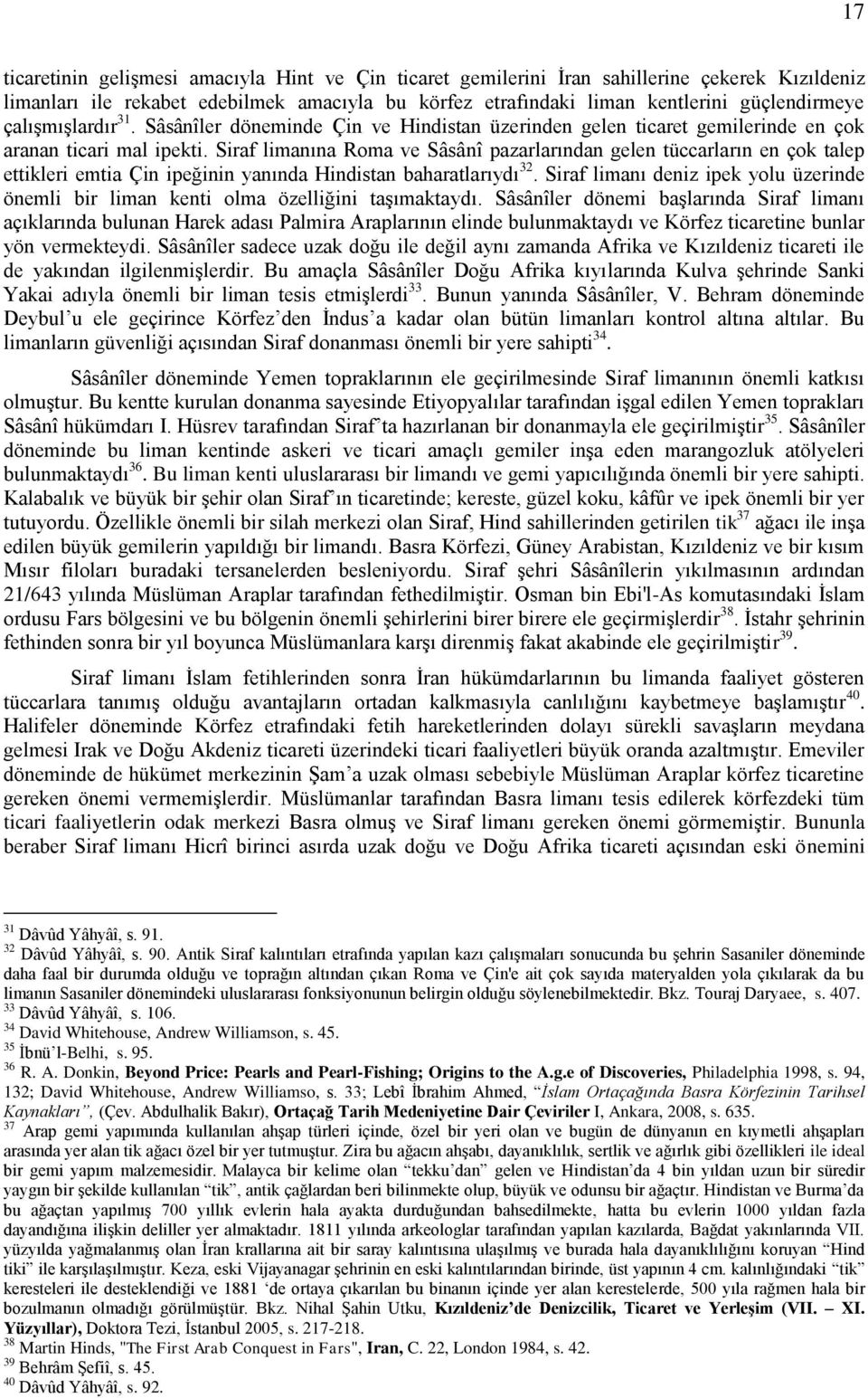 Siraf limanına Roma ve Sâsânî pazarlarından gelen tüccarların en çok talep ettikleri emtia Çin ipeğinin yanında Hindistan baharatlarıydı 32.