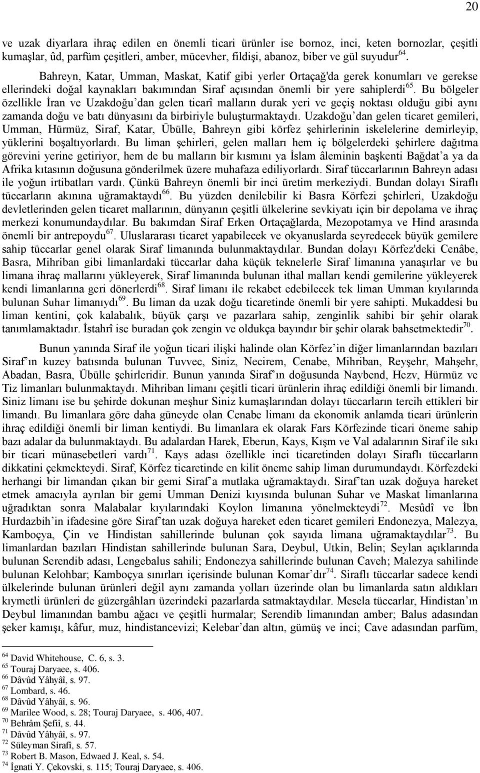 Bu bölgeler özellikle İran ve Uzakdoğu dan gelen ticarî malların durak yeri ve geçiş noktası olduğu gibi aynı zamanda doğu ve batı dünyasını da birbiriyle buluşturmaktaydı.