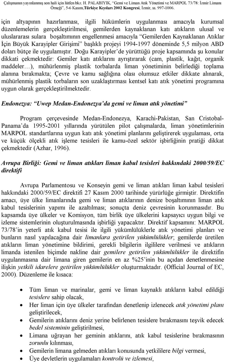 Doğu Karayipler de yürüttüğü proje kapsamında şu konular dikkati çekmektedir: Gemiler katı atıklarını ayrıştırarak (cam, plastik, kağıt, organik maddeler ), mühürlenmiş plastik torbalarda liman