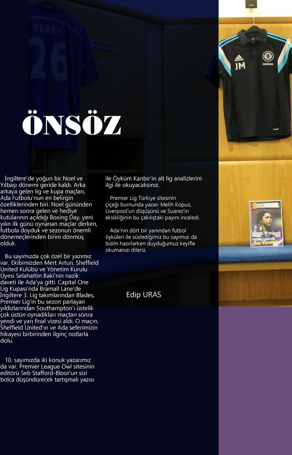 Bu sayımızda çok özel bir yazımız var. Ekibimizden Mert Artun, Sheffield United Kulübü ve Yönetim Kurulu Üyesi Selahattin Baki nin nazik daveti ile Ada ya gitti.