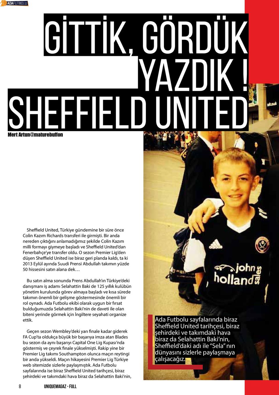 O sezon Premier Lig den düşen Sheffield United ise biraz geri planda kaldı, ta ki 2013 Eylül ayında Suudi Prensi Abdullah takımın yüzde 50 hissesini satın alana dek Bu satın alma sonunda Prens