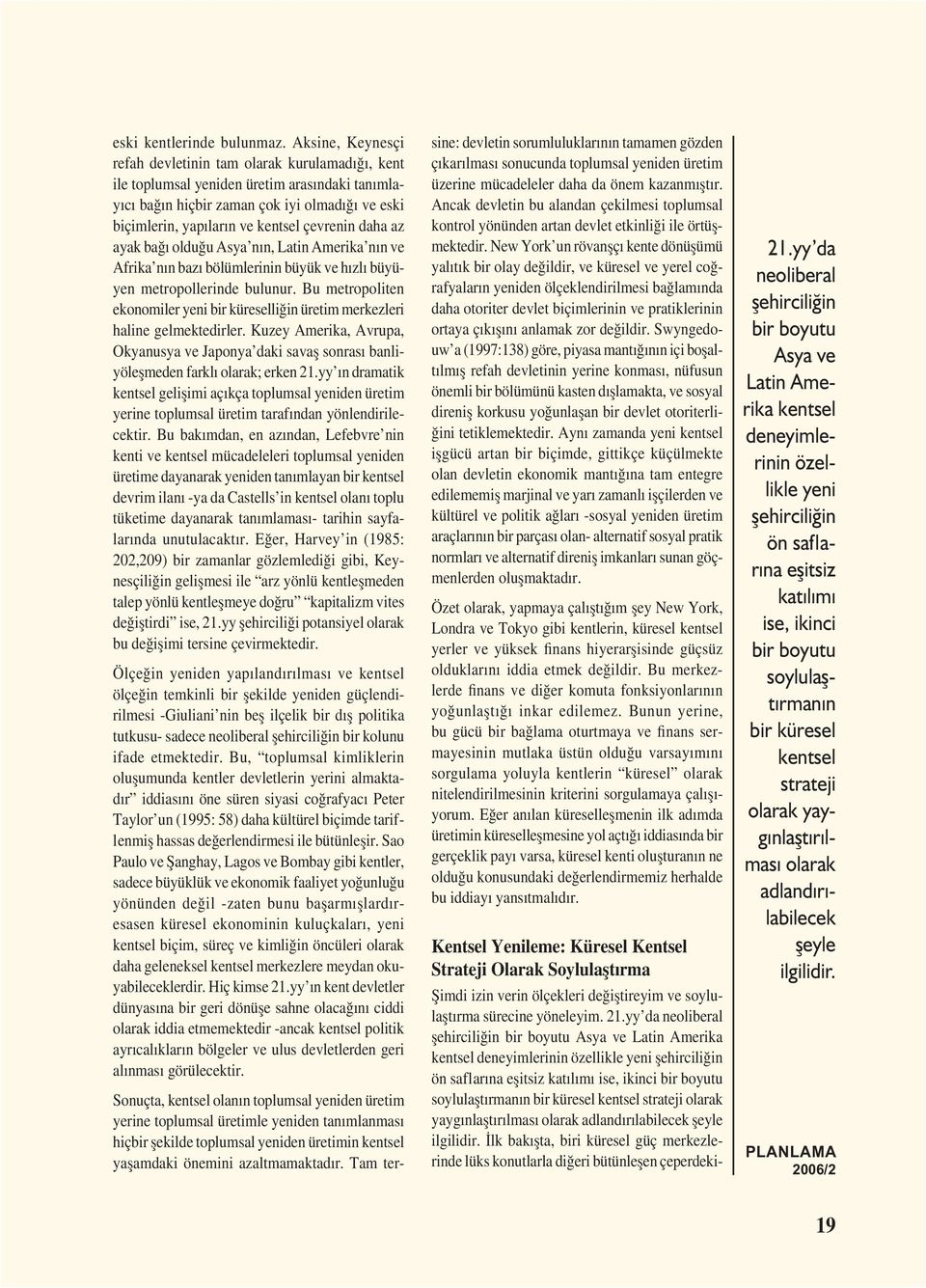 çevrenin daha az ayak bağı olduğu Asya nın, Latin Amerika nın ve Afrika nın bazı bölümlerinin büyük ve hızlı büyüyen metropollerinde bulunur.