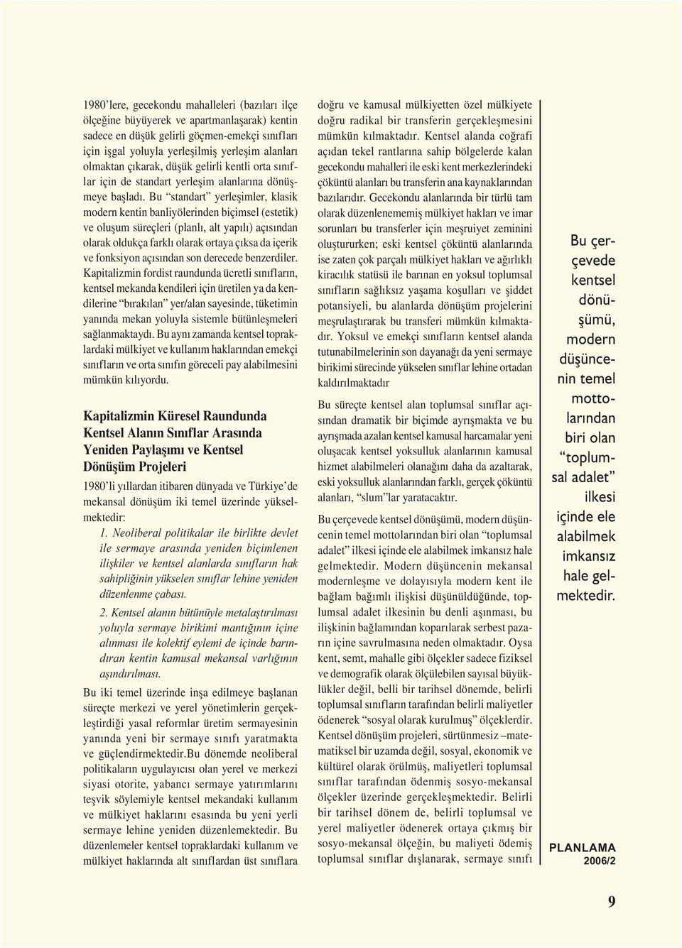 Bu standart yerleșimler, klasik modern kentin banliyölerinden biçimsel (estetik) ve olușum süreçleri (planlı, alt yapılı) açısından olarak oldukça farklı olarak ortaya çıksa da içerik ve fonksiyon