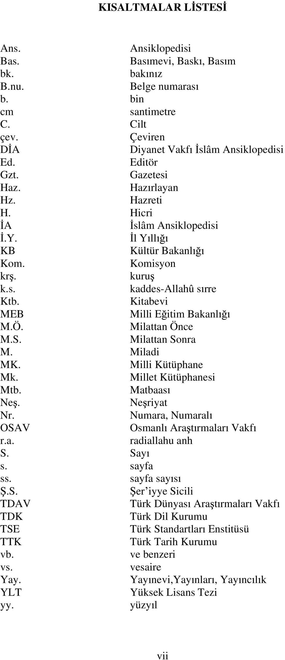 Milattan Önce M.S. Milattan Sonra M. Miladi MK. Milli Kütüphane Mk. Millet Kütüphanesi Mtb. Matbaas Ne. Ne riyat Nr. Numara, Numaral OSAV Osmanl Ara t rmalar Vakf r.a. radiallahu anh S. Say s.