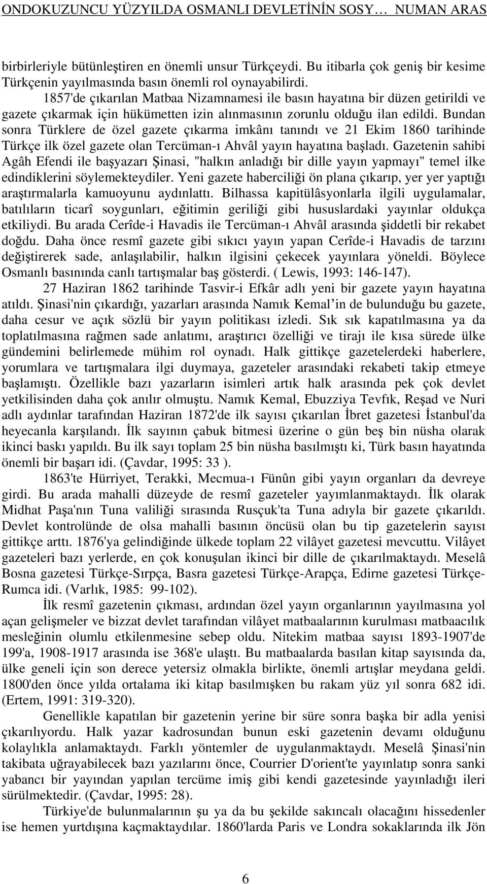 Bundan sonra Türklere de özel gazete ç karma imkân tan nd ve 21 Ekim 1860 tarihinde Türkçe ilk özel gazete olan Tercüman- Ahvâl yay n hayat na ba lad.