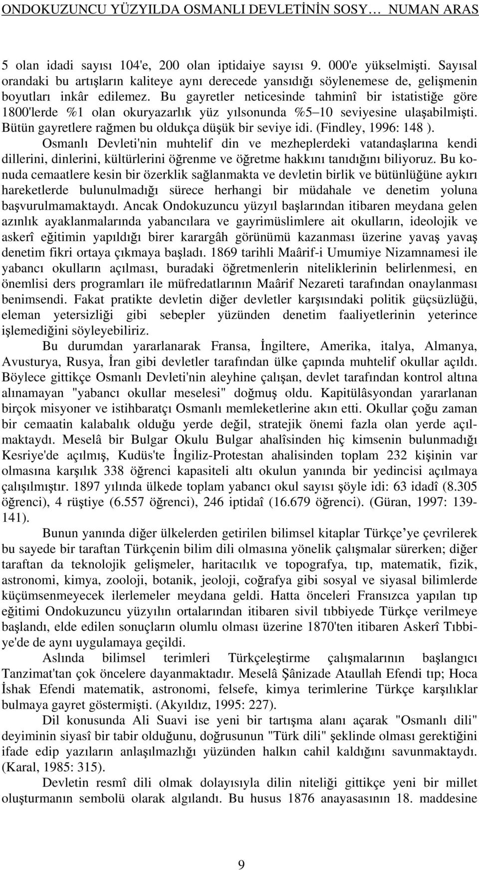 Bu gayretler neticesinde tahminî bir istatisti e göre 1800'lerde %1 olan okuryazarl k yüz y lsonunda %5 10 seviyesine ula abilmi ti. Bütün gayretlere ra men bu oldukça dü ük bir seviye idi.