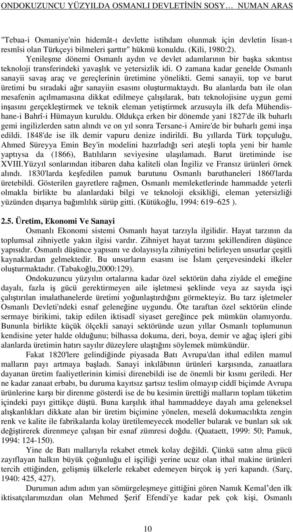 O zamana kadar genelde Osmanl sanayii sava araç ve gereçlerinin üretimine yönelikti. Gemi sanayii, top ve barut üretimi bu s radaki a r sanayiin esas n olu turmaktayd.