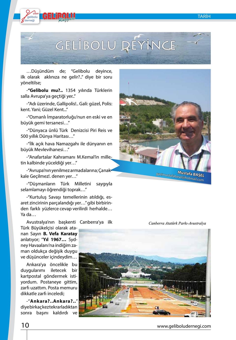 .. - Osmanlı İmparatorluğu nun en eski ve en büyük gemi tersanesi - Dünyaca ünlü Türk Denizcisi Piri Reis ve 500 yıllık Dünya Haritası - İlk açık hava Namazgahı ile dünyanın en büyük Mevlevihanesi -