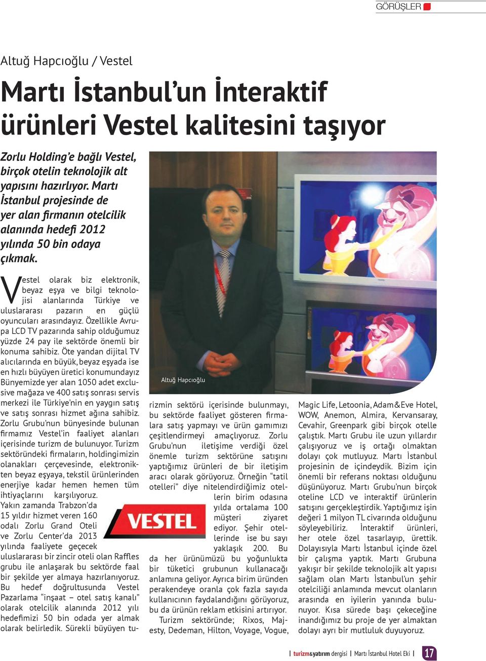 Altuğ Hapcıoğlu Vestel olarak biz elektronik, beyaz eşya ve bilgi teknolojisi alanlarında Türkiye ve uluslararası pazarın en güçlü oyuncuları arasındayız.