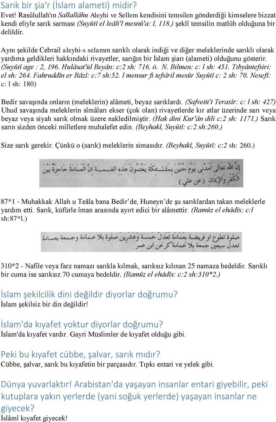 Aynı şekilde Cebrail aleyhi-s selamın sarıklı olarak indiği ve diğer meleklerinde sarıklı olarak yardıma geldikleri hakkındaki rivayetler, sarığın bir İslam şiarı (alameti) olduğunu gösterir.