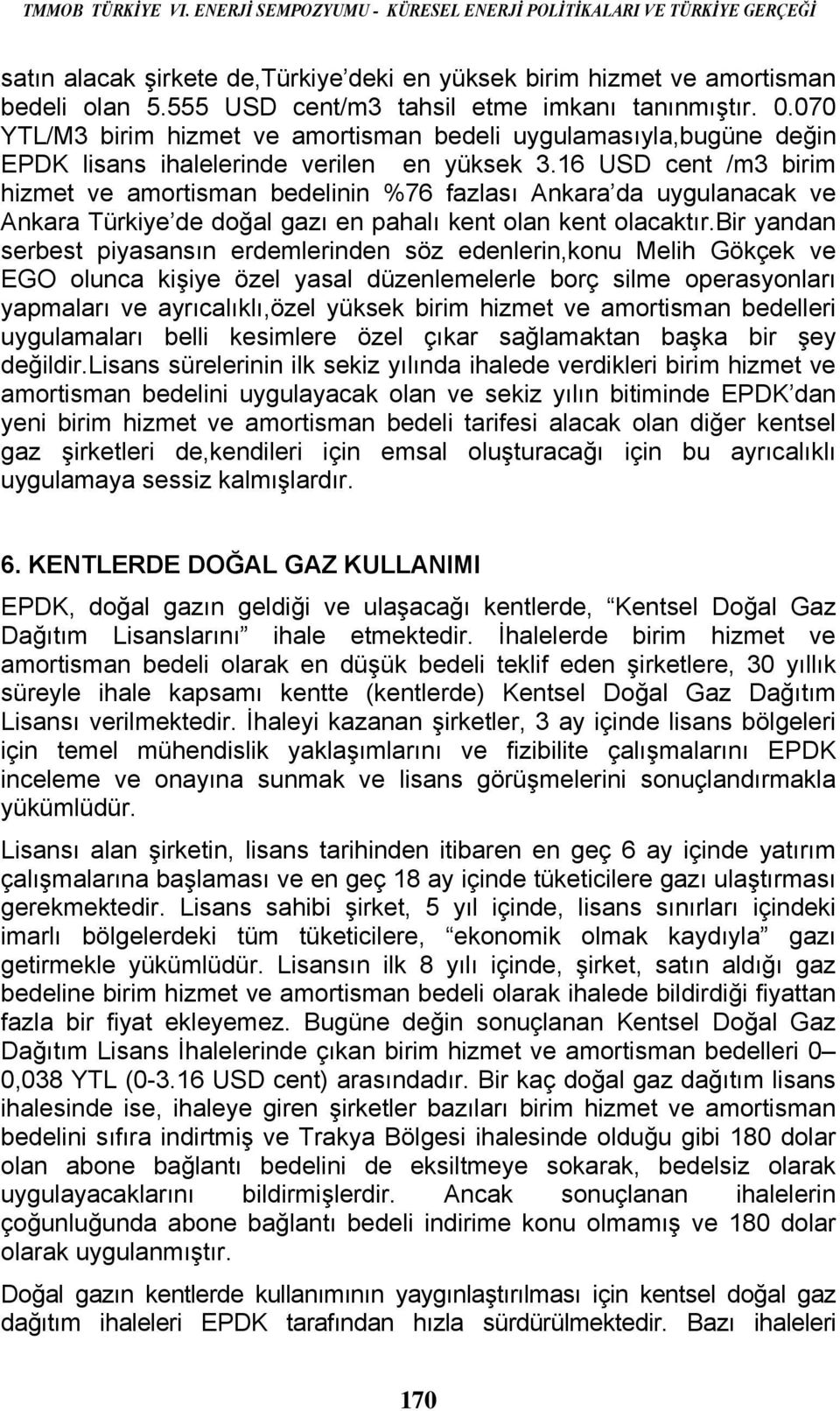 16 USD cent /m3 birim hizmet ve amortisman bedelinin %76 fazlası Ankara da uygulanacak ve Ankara Türkiye de doğal gazı en pahalı kent olan kent olacaktır.