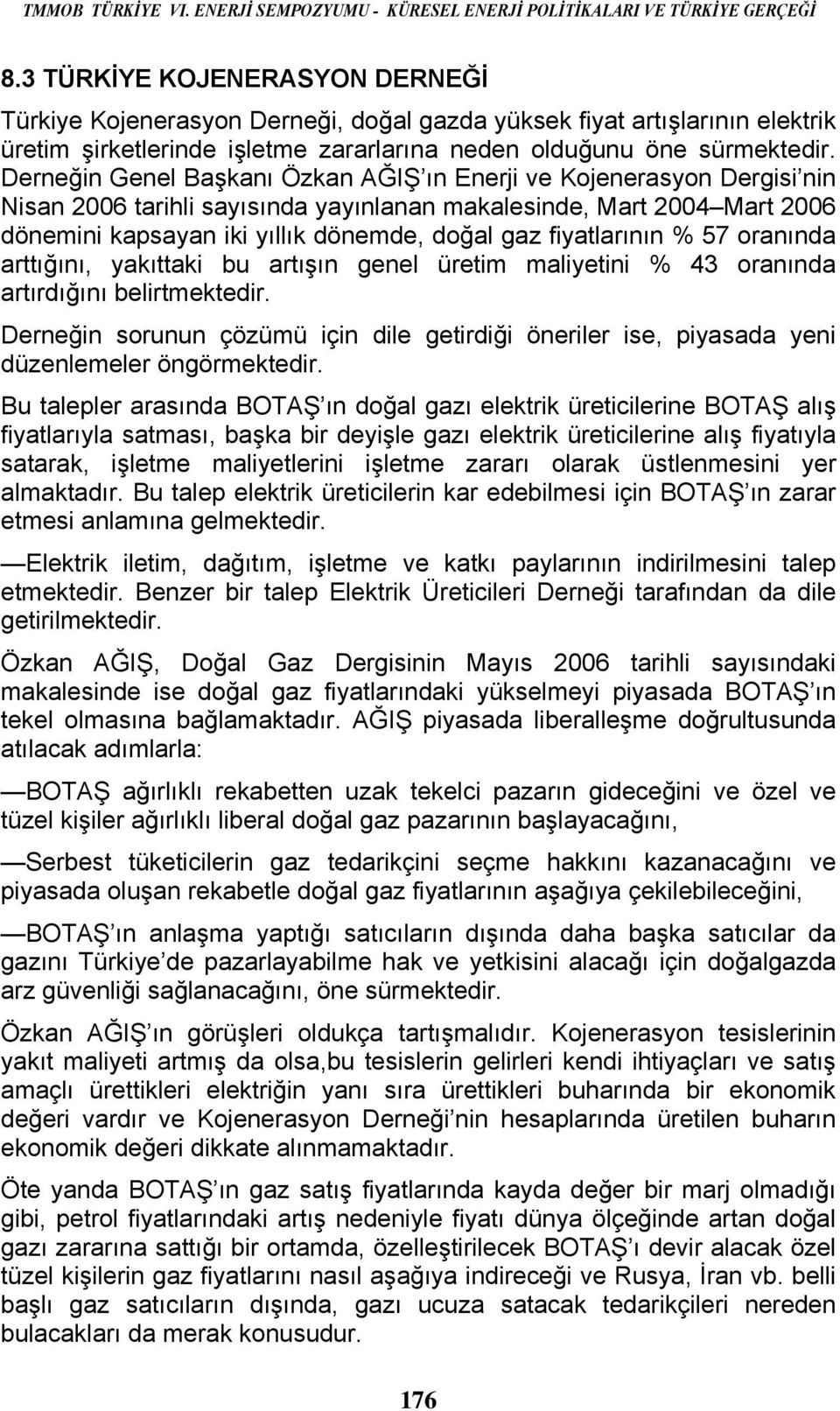 Derneğin Genel Başkanı Özkan AĞIŞ ın Enerji ve Kojenerasyon Dergisi nin Nisan 2006 tarihli sayısında yayınlanan makalesinde, Mart 2004 Mart 2006 dönemini kapsayan iki yıllık dönemde, doğal gaz