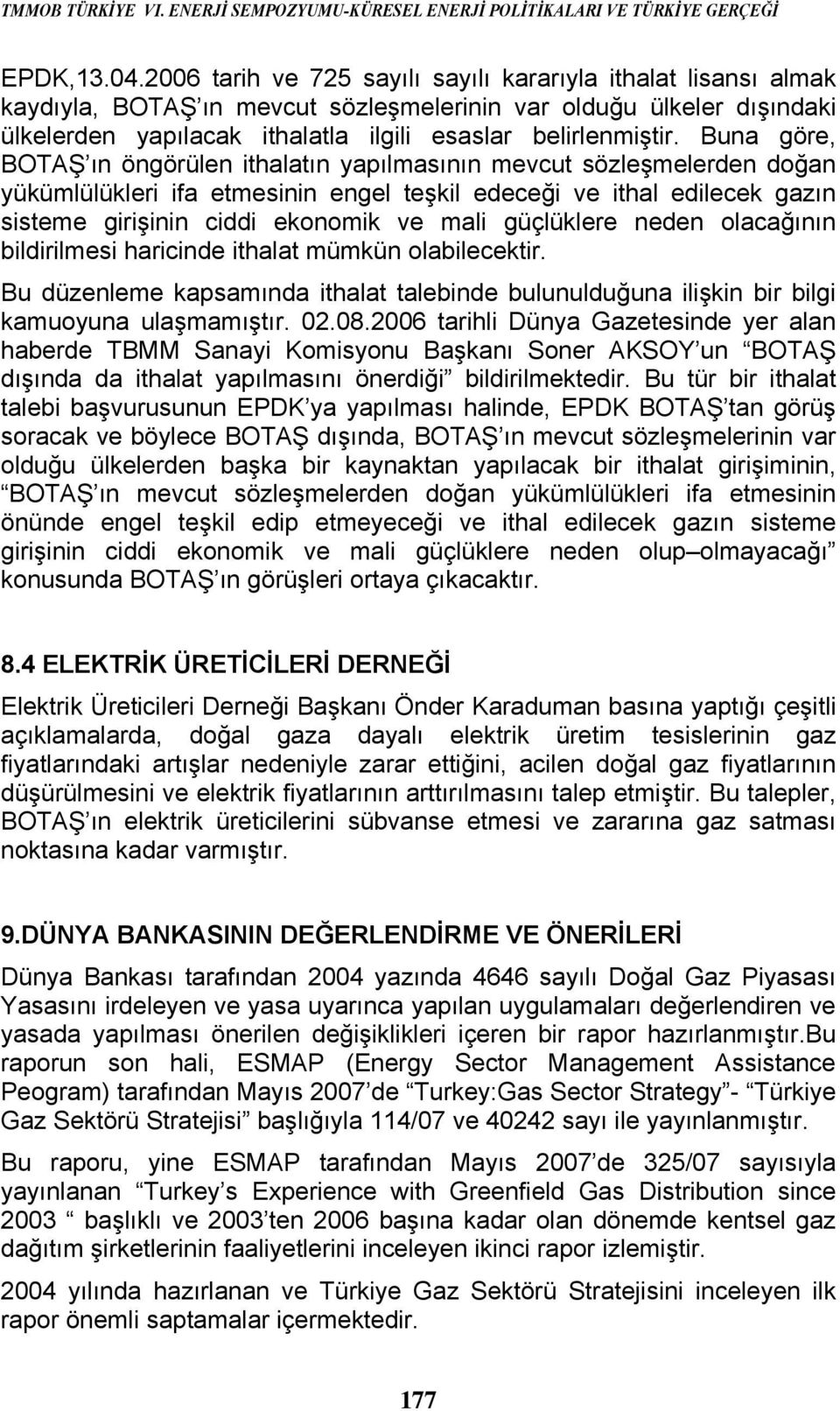 Buna göre, BOTAŞ ın öngörülen ithalatın yapılmasının mevcut sözleşmelerden doğan yükümlülükleri ifa etmesinin engel teşkil edeceği ve ithal edilecek gazın sisteme girişinin ciddi ekonomik ve mali