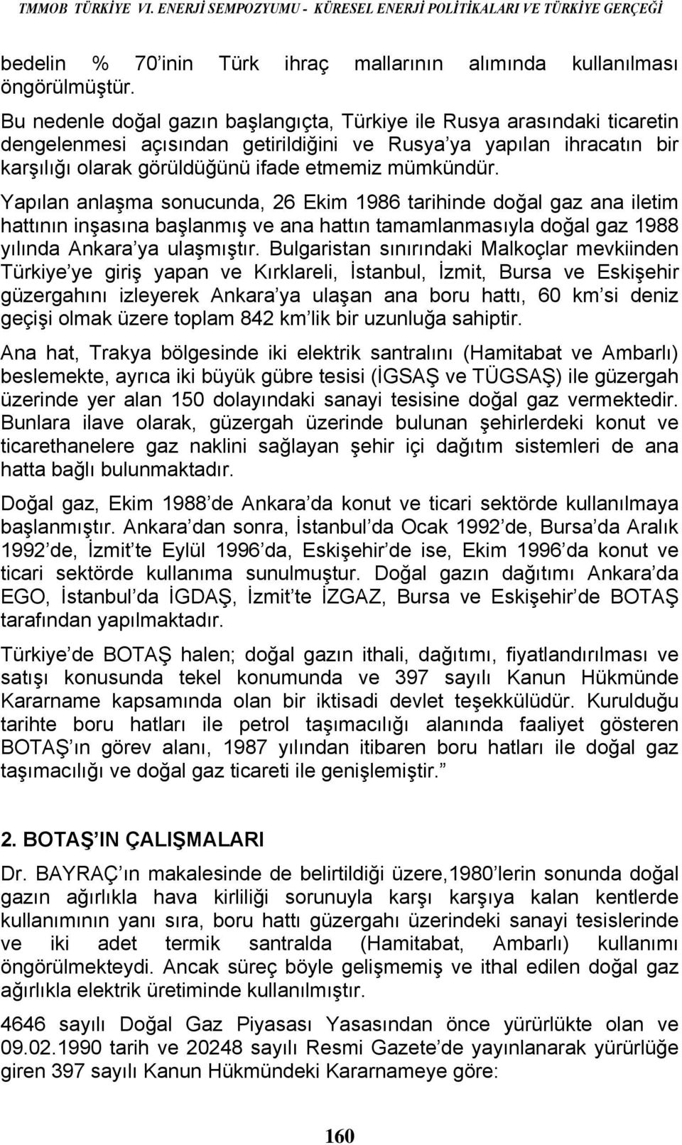 Yapılan anlaşma sonucunda, 26 Ekim 1986 tarihinde doğal gaz ana iletim hattının inşasına başlanmış ve ana hattın tamamlanmasıyla doğal gaz 1988 yılında Ankara ya ulaşmıştır.