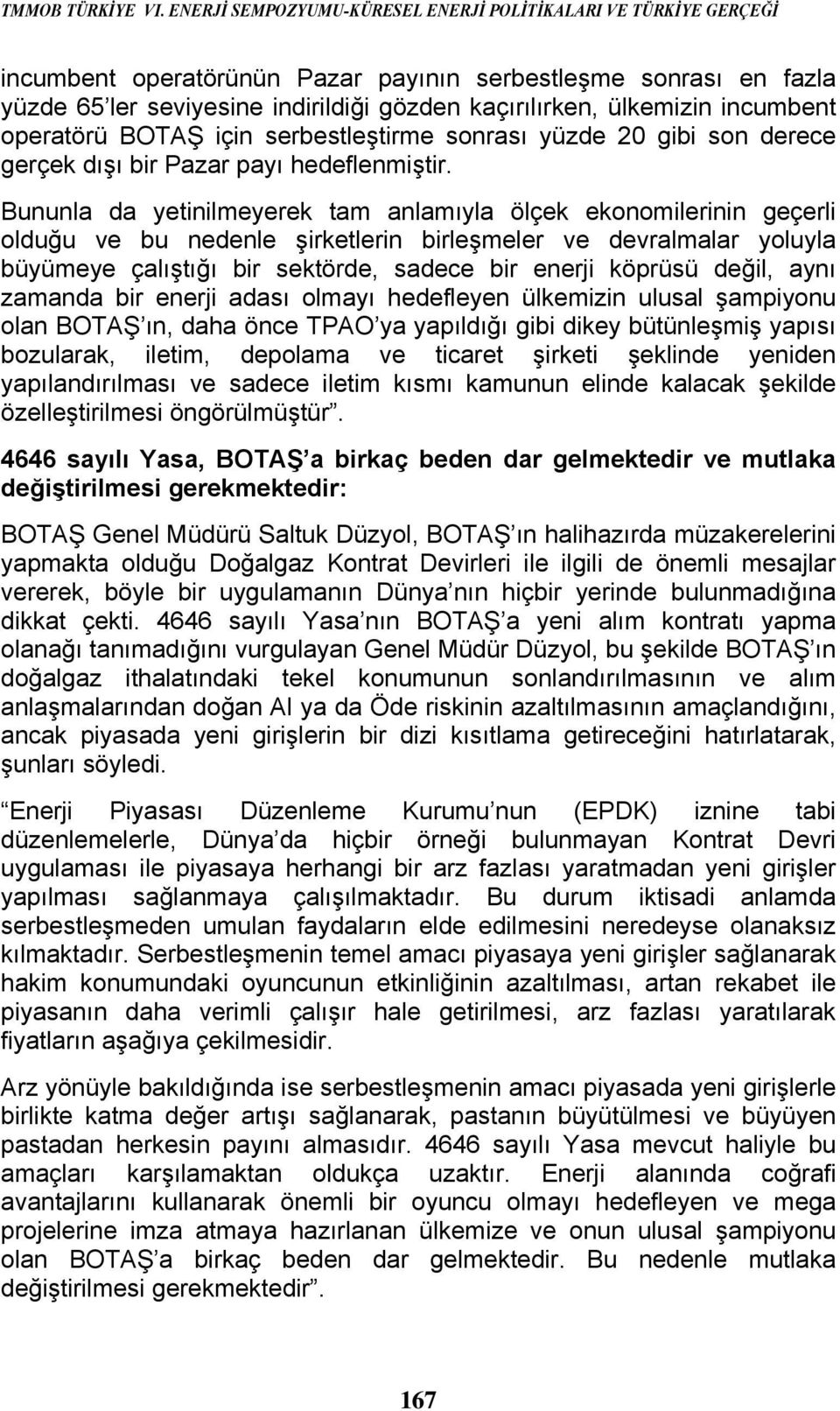 incumbent operatörü BOTAŞ için serbestleştirme sonrası yüzde 20 gibi son derece gerçek dışı bir Pazar payı hedeflenmiştir.