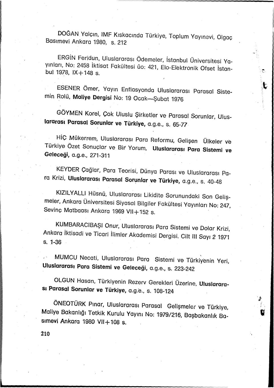 ESENER Ömer, Yayın Enflasyonda Uluslararası Parasal Sistemin Rolü, Maliye Dergisi No: 19 Ocak-Şubat 1976 GÖYMEN Korel, Çok Uluslu Şirketler ve Parasal Sorunlar, Ulus lararasi Parasal Sorunlar ve