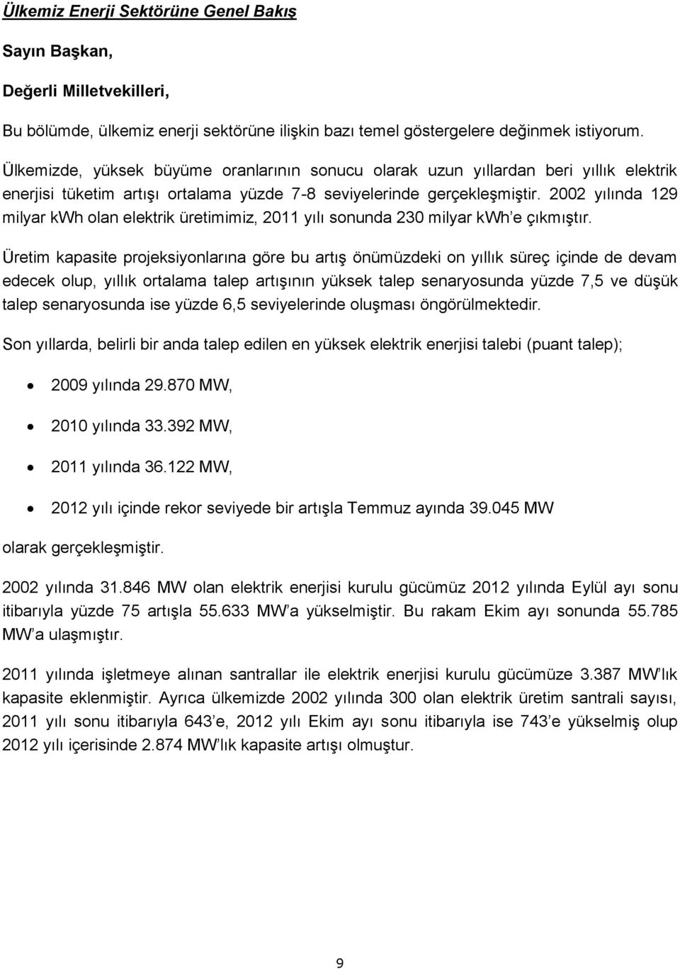 2002 yılında 129 milyar kwh olan elektrik üretimimiz, 2011 yılı sonunda 230 milyar kwh e çıkmıştır.