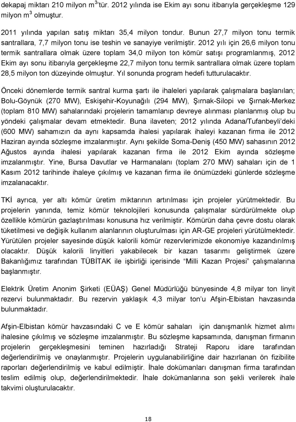 2012 yılı için 26,6 milyon tonu termik santrallara olmak üzere toplam 34,0 milyon ton kömür satışı programlanmış, 2012 Ekim ayı sonu itibarıyla gerçekleşme 22,7 milyon tonu termik santrallara olmak