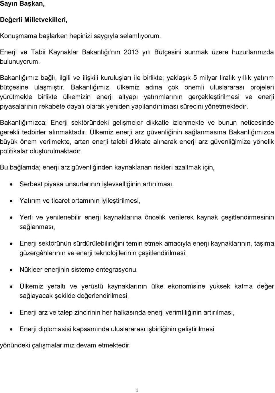 Bakanlığımız, ülkemiz adına çok önemli uluslararası projeleri yürütmekle birlikte ülkemizin enerji altyapı yatırımlarının gerçekleştirilmesi ve enerji piyasalarının rekabete dayalı olarak yeniden