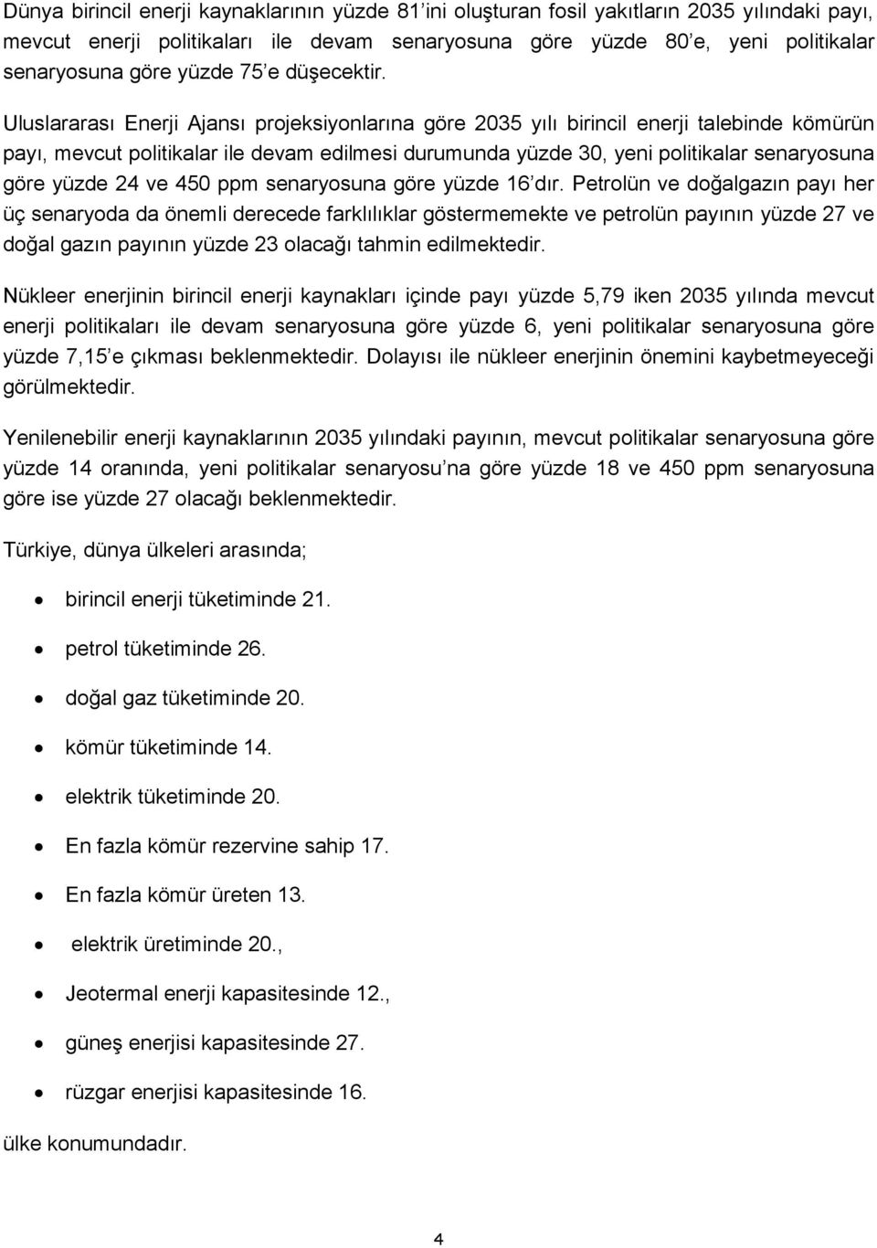 Uluslararası Enerji Ajansı projeksiyonlarına göre 2035 yılı birincil enerji talebinde kömürün payı, mevcut politikalar ile devam edilmesi durumunda yüzde 30, yeni politikalar senaryosuna göre yüzde